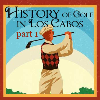 History of golf in Los Cabos. Part 1