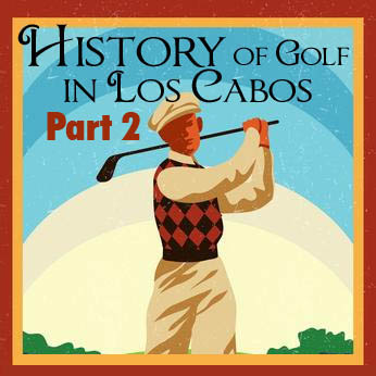 History of golf in Los Cabos. Part 2